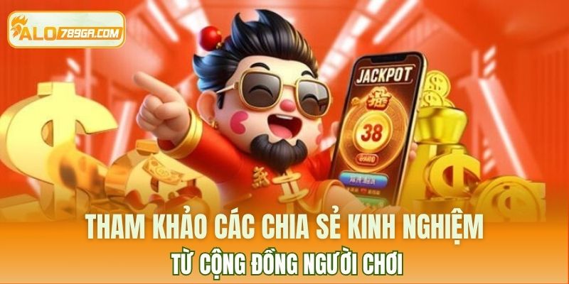 Tham khảo các chia sẻ kinh nghiệm từ cộng đồng người chơi