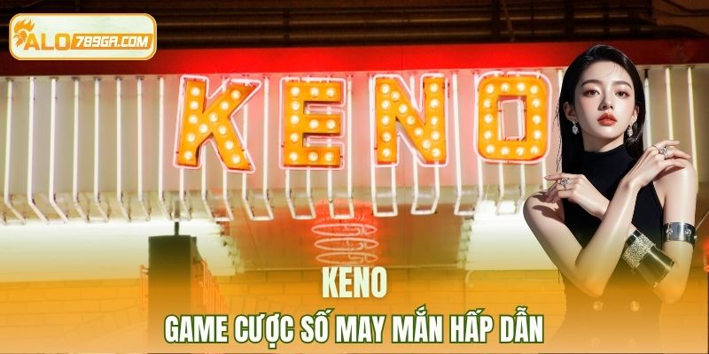 Keno: Game cược số may mắn hấp dẫn