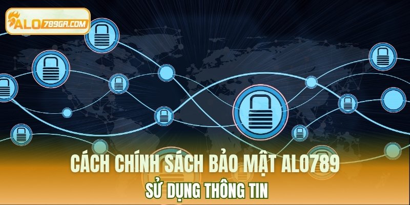 Cách chính sách bảo mật ALO789 sử dụng thông tin