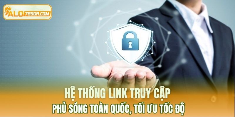 Hệ thống link truy cập phủ sóng toàn quốc, tối ưu tốc độ