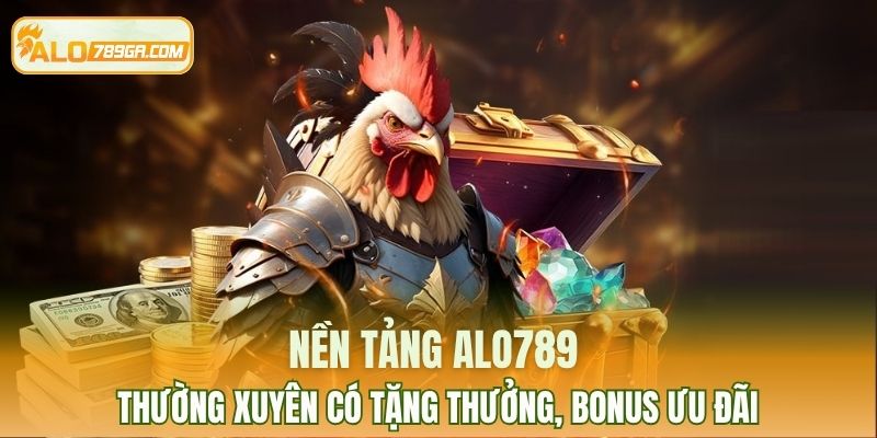 Nền tảng thường xuyên có tặng thưởng, bonus ưu đãi