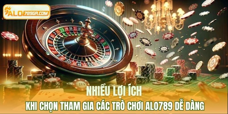Nhiều lợi ích khi chọn tham gia các trò chơi ALO789
