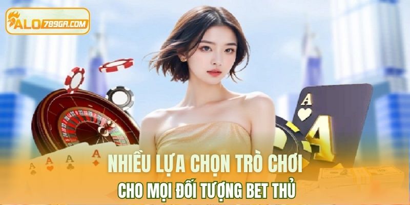Nhiều lựa chọn trò chơi cho mọi đối tượng bet thủ