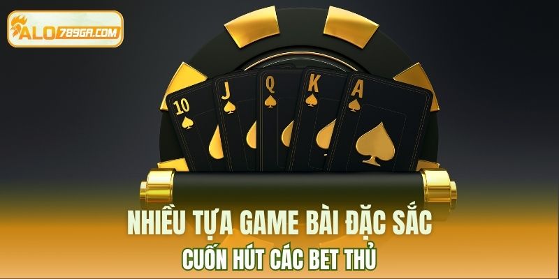 Nhiều tựa game bài đặc sắc, cuốn hút các bet thủ