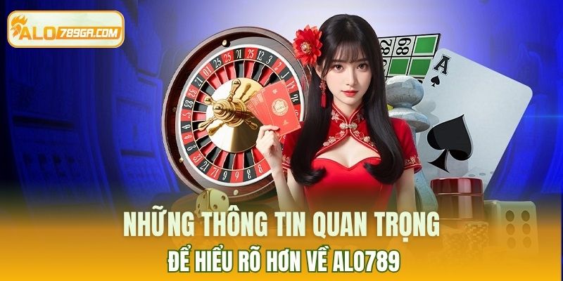 Những thông tin quan trọng để hiểu rõ hơn về ALO789