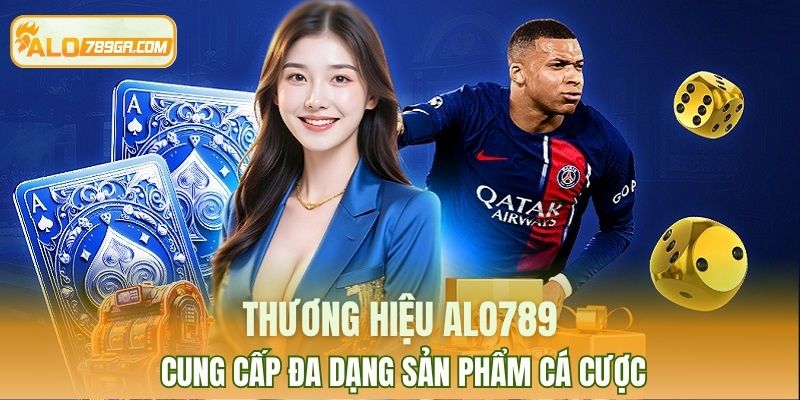 Thương hiệu ALO789 cung cấp đa dạng sản phẩm cá cược