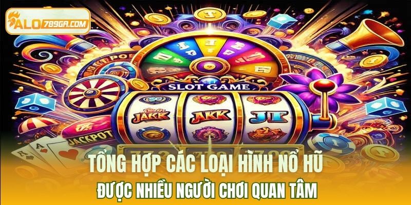 Tổng hợp các loại hình nổ hũ được nhiều người chơi quan tâm