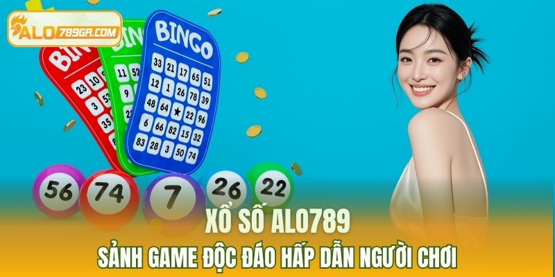 Xổ số ALO789 – Sảnh game độc đáo hấp dẫn người chơi